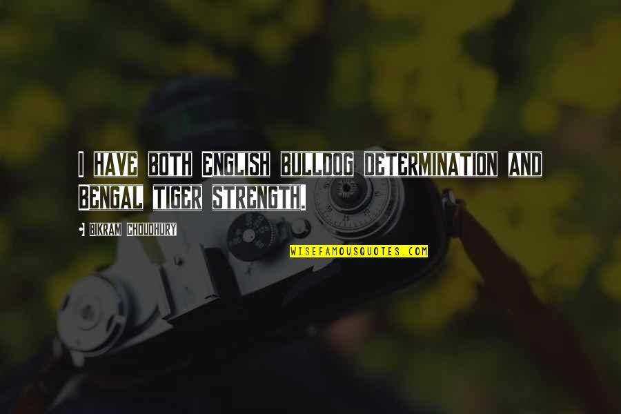 Determination And Strength Quotes By Bikram Choudhury: I have both English bulldog determination and Bengal
