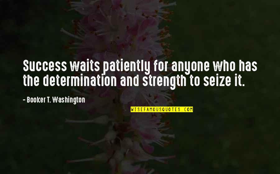 Determination And Strength Quotes By Booker T. Washington: Success waits patiently for anyone who has the