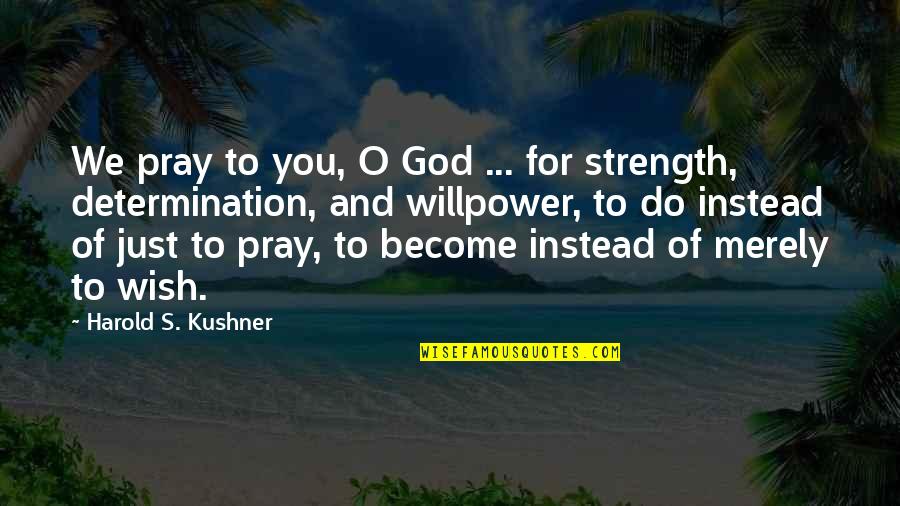 Determination And Strength Quotes By Harold S. Kushner: We pray to you, O God ... for