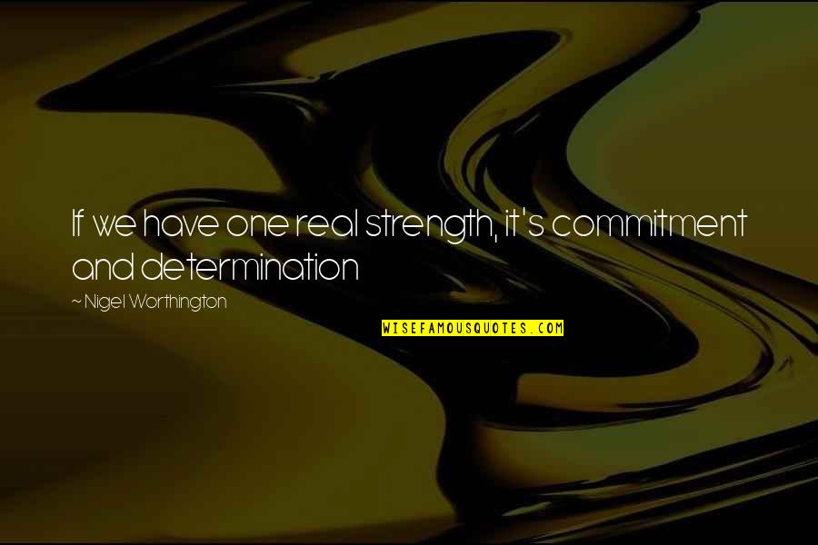 Determination And Strength Quotes By Nigel Worthington: If we have one real strength, it's commitment