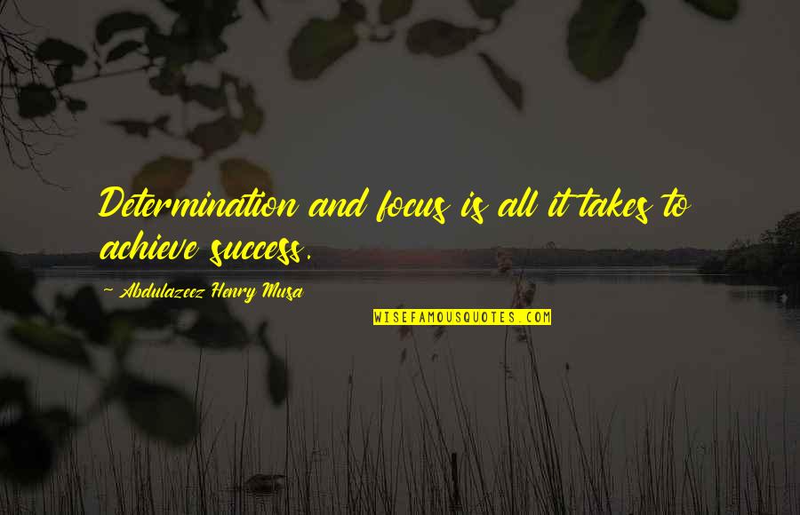 Determination And Success Quotes By Abdulazeez Henry Musa: Determination and focus is all it takes to Determination And Success Quotes By Abdulazeez Henry Musa: Determination and focus is all it takes to