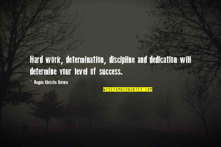 Determination And Success Quotes By Angela Khristin Brown: Hard work, determination, discipline and dedication will determine Determination And Success Quotes By Angela Khristin Brown: Hard work, determination, discipline and dedication will determine