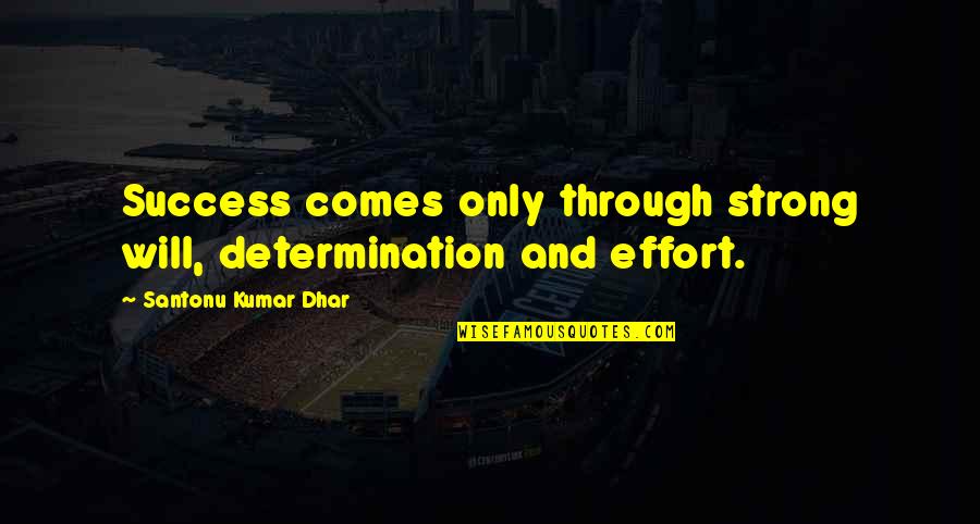 Determination And Success Quotes By Santonu Kumar Dhar: Success comes only through strong will, determination and Determination And Success Quotes By Santonu Kumar Dhar: Success comes only through strong will, determination and