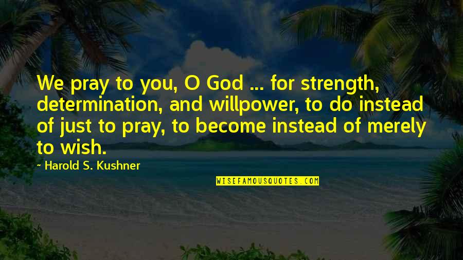 Determination And Willpower Quotes By Harold S. Kushner: We pray to you, O God ... for