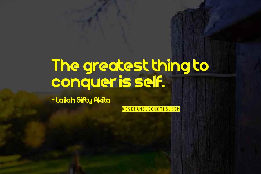 Determination And Willpower Quotes By Lailah Gifty Akita: The greatest thing to conquer is self.