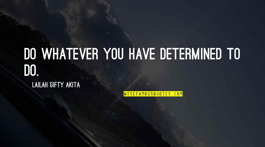 Determination And Willpower Quotes By Lailah Gifty Akita: Do whatever you have determined to do.