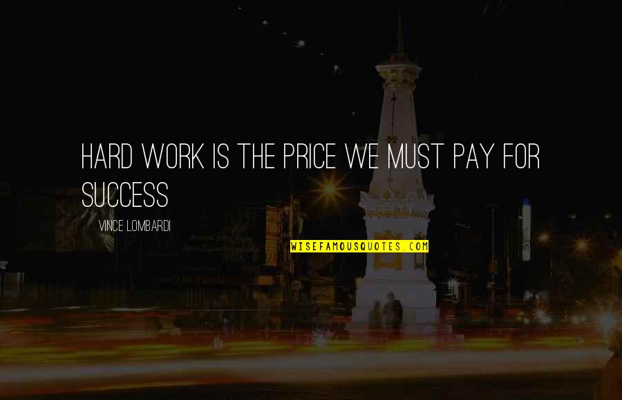 Determination At Work Quotes By Vince Lombardi: Hard work is the price we must pay Determination At Work Quotes By Vince Lombardi: Hard work is the price we must pay