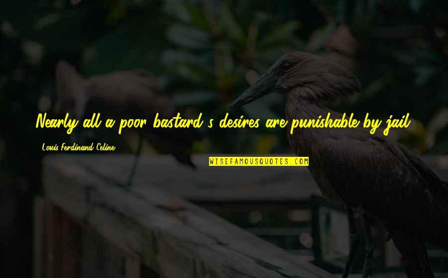 Determination By Famous Authors Quotes By Louis-Ferdinand Celine: Nearly all a poor bastard's desires are punishable Determination By Famous Authors Quotes By Louis-Ferdinand Celine: Nearly all a poor bastard's desires are punishable