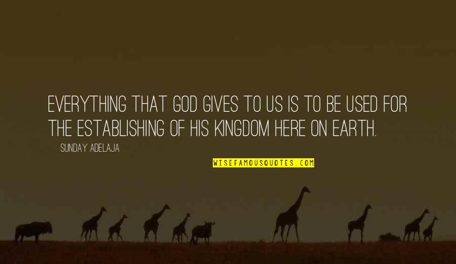 Determination By Famous Authors Quotes By Sunday Adelaja: Everything that God gives to us is to Determination By Famous Authors Quotes By Sunday Adelaja: Everything that God gives to us is to