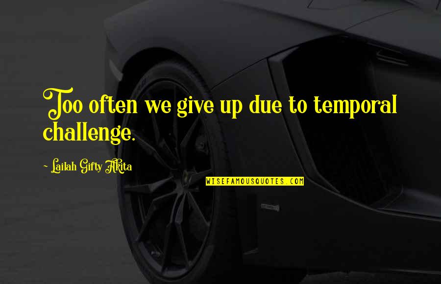Determination In Education Quotes By Lailah Gifty Akita: Too often we give up due to temporal Determination In Education Quotes By Lailah Gifty Akita: Too often we give up due to temporal