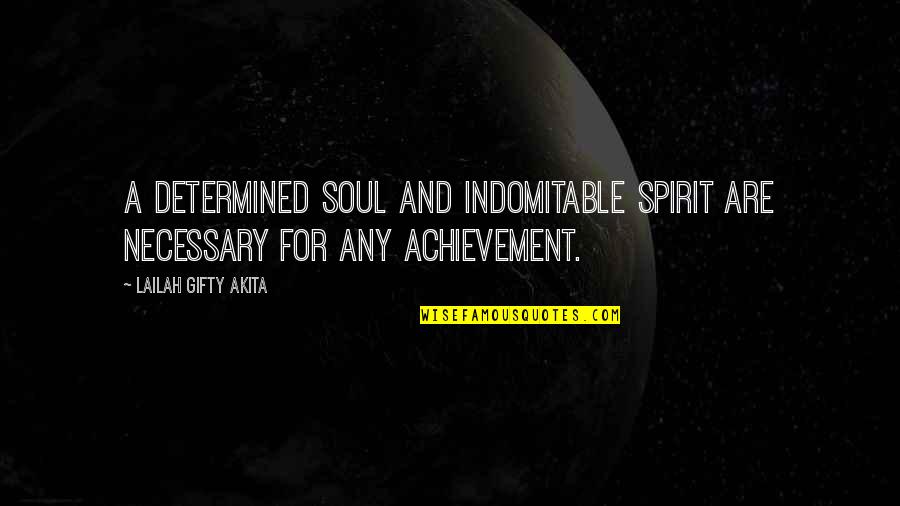 Determination In Education Quotes By Lailah Gifty Akita: A determined soul and indomitable spirit are necessary