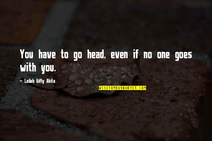 Determination In Education Quotes By Lailah Gifty Akita: You have to go head, even if no Determination In Education Quotes By Lailah Gifty Akita: You have to go head, even if no
