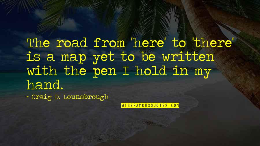 Determination In Life Quotes By Craig D. Lounsbrough: The road from 'here' to 'there' is a