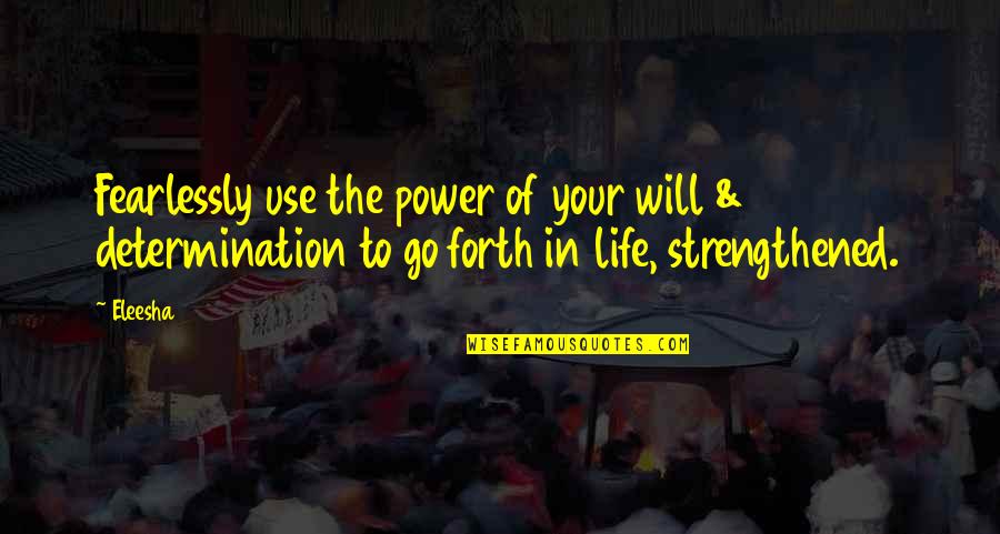 Determination In Life Quotes By Eleesha: Fearlessly use the power of your will &