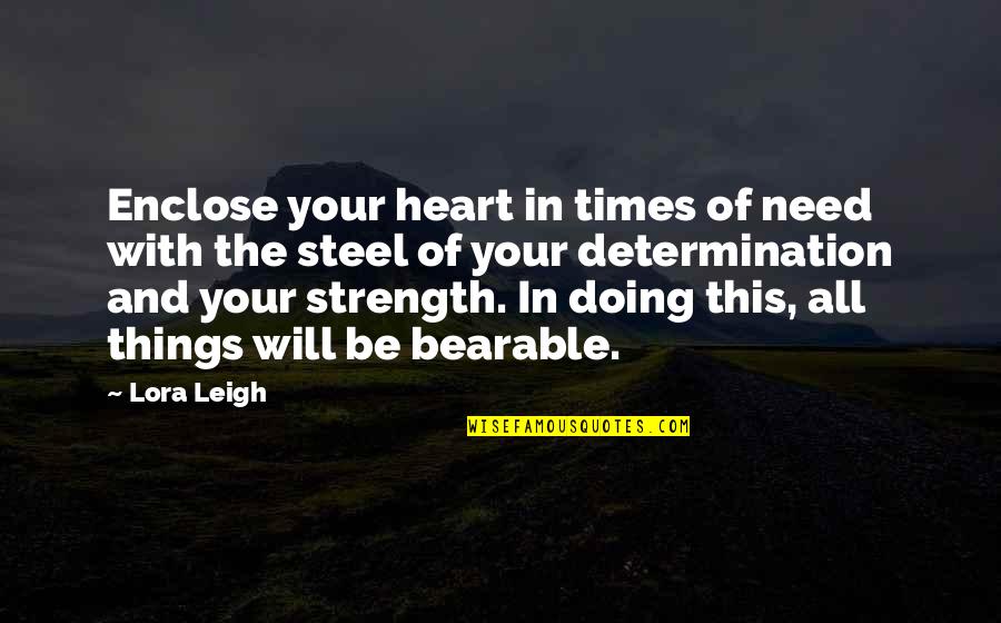 Determination In Life Quotes By Lora Leigh: Enclose your heart in times of need with