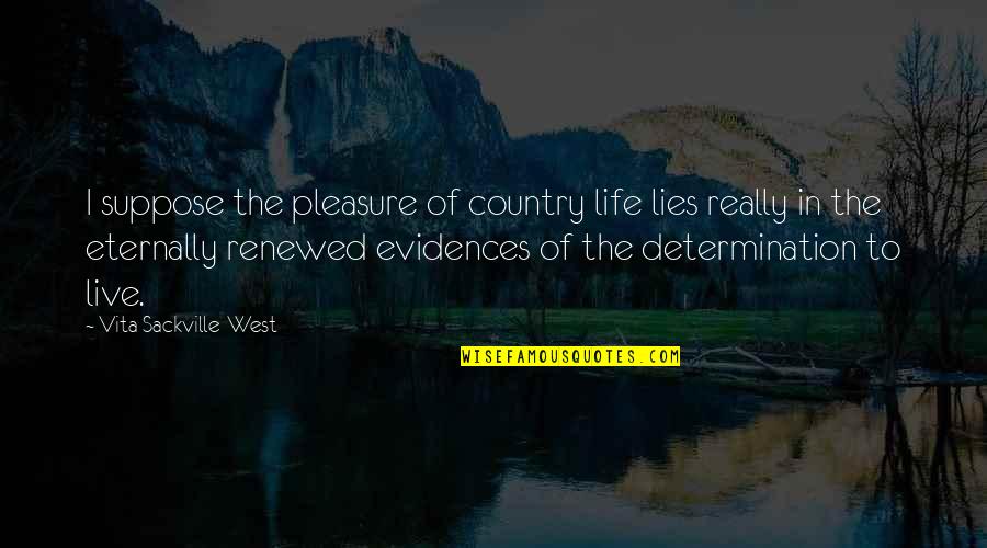 Determination In Life Quotes By Vita Sackville-West: I suppose the pleasure of country life lies