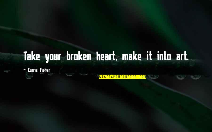 Determination In Sports Quotes By Carrie Fisher: Take your broken heart, make it into art.