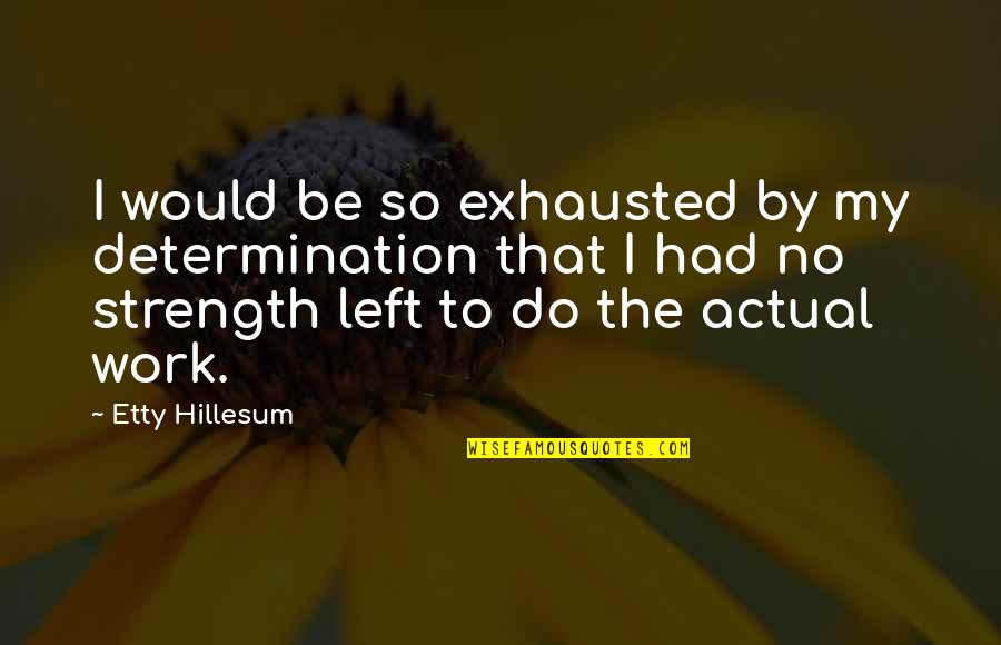 Determination In Work Quotes By Etty Hillesum: I would be so exhausted by my determination