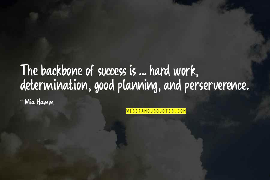 Determination In Work Quotes By Mia Hamm: The backbone of success is ... hard work,