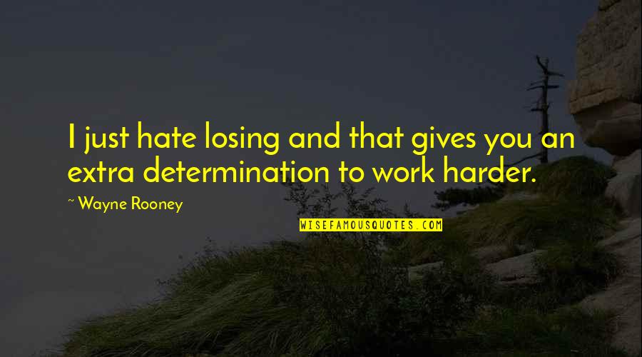 Determination In Work Quotes By Wayne Rooney: I just hate losing and that gives you