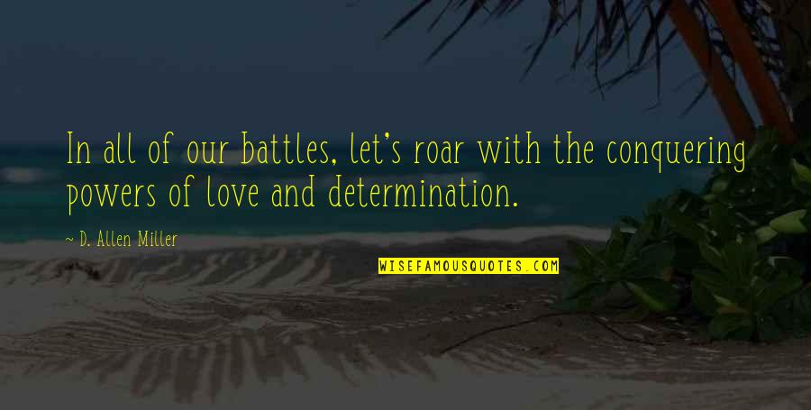 Determination Love Quotes By D. Allen Miller: In all of our battles, let's roar with