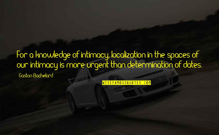 Determination Love Quotes By Gaston Bachelard: For a knowledge of intimacy, localization in the