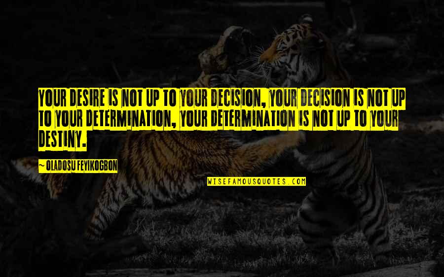 Determination Love Quotes By Oladosu Feyikogbon: Your desire is not up to your decision,