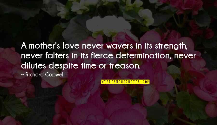 Determination Love Quotes By Richard Capwell: A mother's love never wavers in its strength,