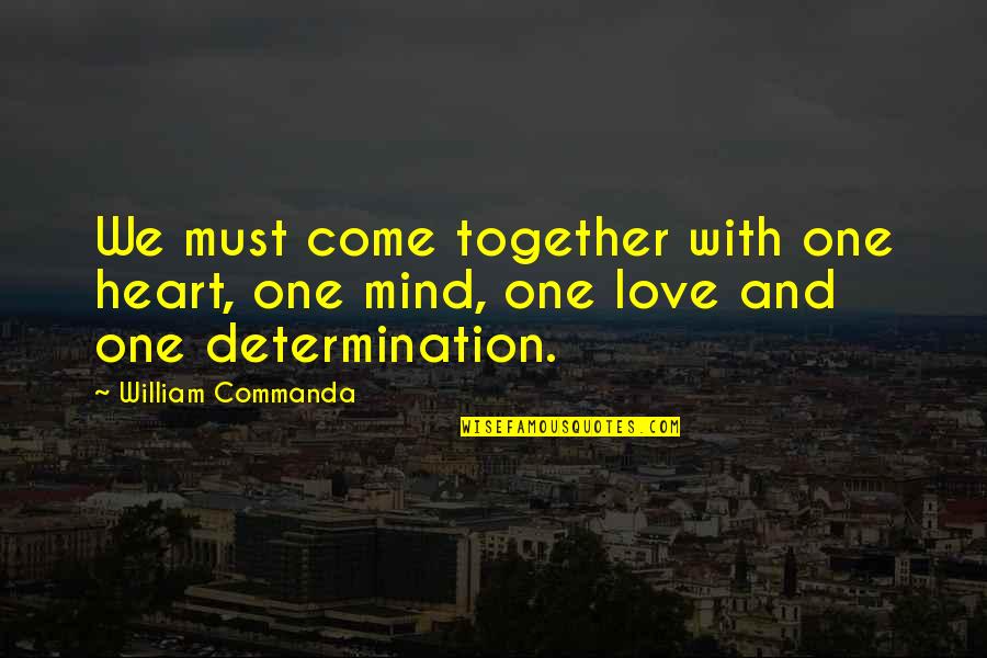 Determination Love Quotes By William Commanda: We must come together with one heart, one