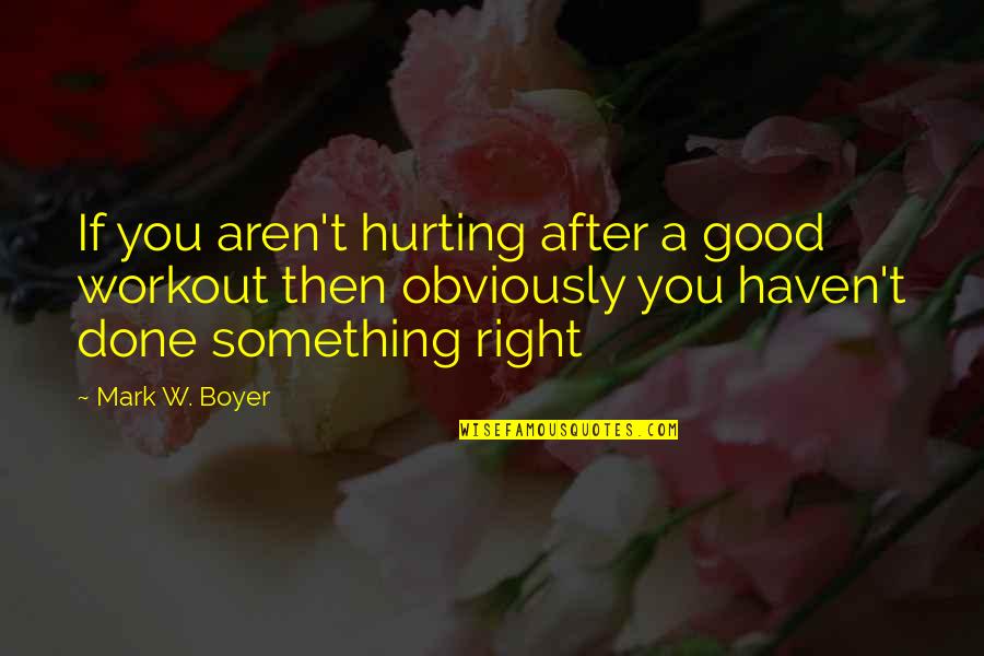 Determination Motivational Quotes By Mark W. Boyer: If you aren't hurting after a good workout