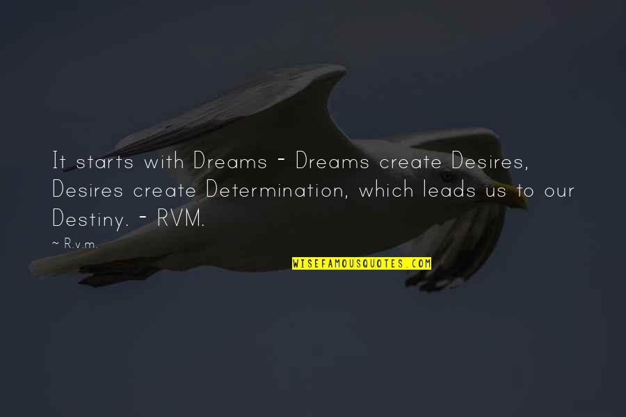 Determination Motivational Quotes By R.v.m.: It starts with Dreams - Dreams create Desires,