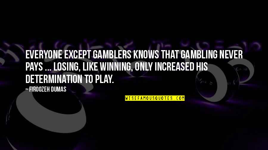 Determination Pays Off Quotes By Firoozeh Dumas: Everyone except gamblers knows that gambling never pays