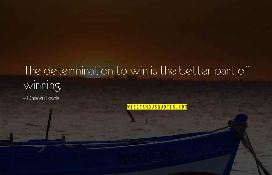 Determination Quotes By Daisaku Ikeda: The determination to win is the better part