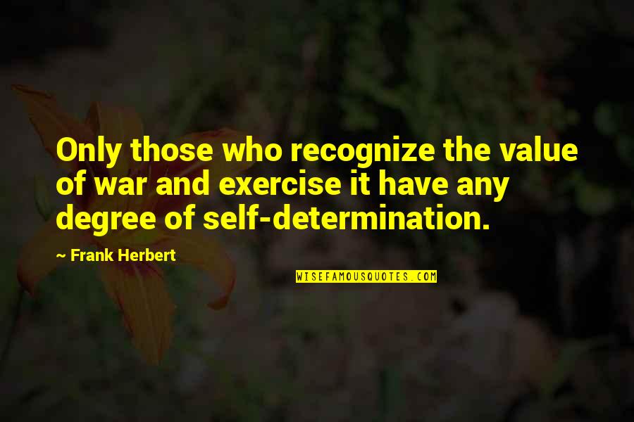 Determination Quotes By Frank Herbert: Only those who recognize the value of war