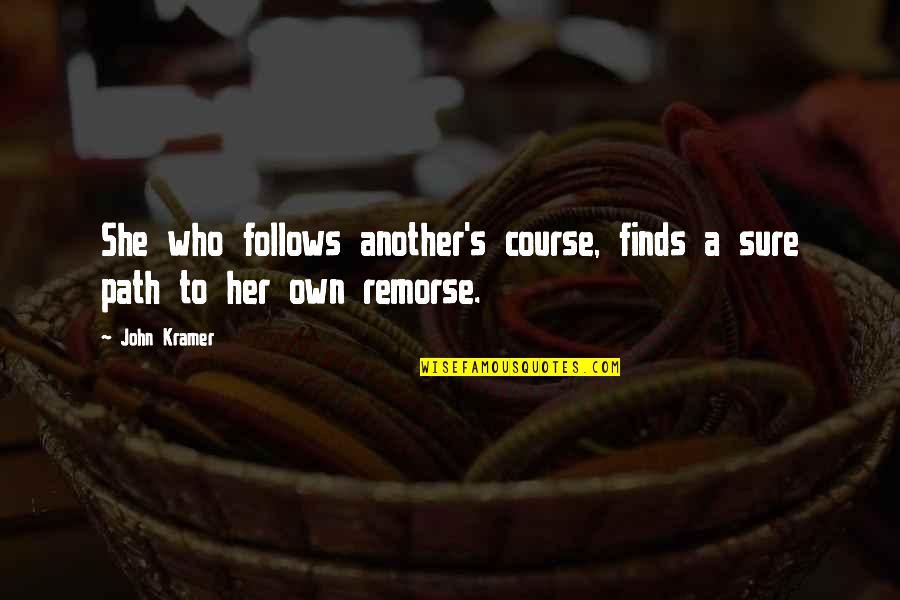 Determination Quotes By John Kramer: She who follows another's course, finds a sure