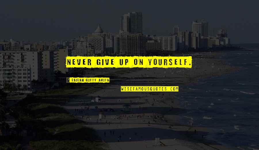 Determination Quotes By Lailah Gifty Akita: Never give up on yourself.
