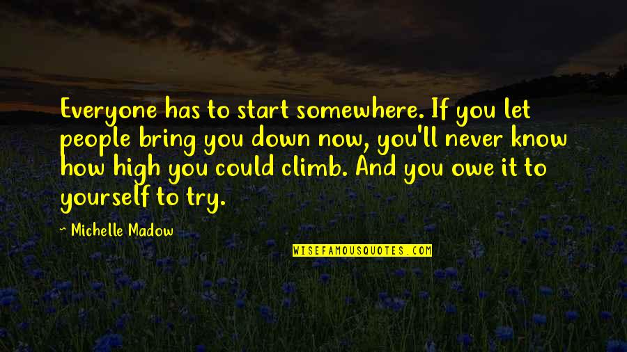 Determination Quotes By Michelle Madow: Everyone has to start somewhere. If you let