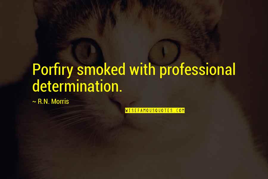 Determination Quotes By R.N. Morris: Porfiry smoked with professional determination.