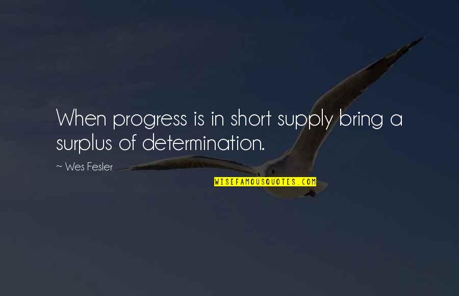 Determination Quotes By Wes Fesler: When progress is in short supply bring a