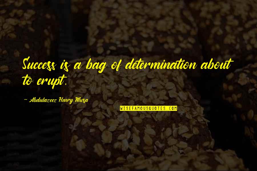 Determination To Success Quotes By Abdulazeez Henry Musa: Success is a bag of determination about to