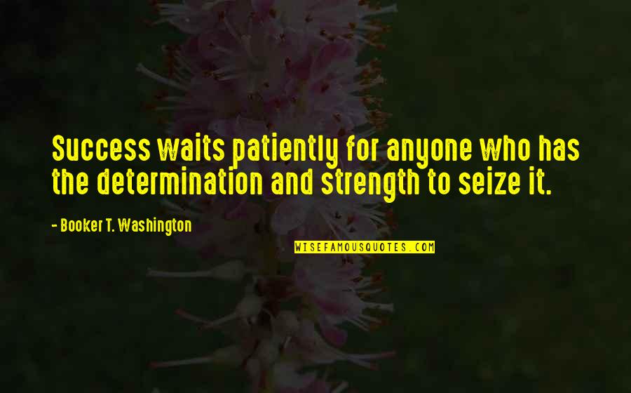 Determination To Success Quotes By Booker T. Washington: Success waits patiently for anyone who has the