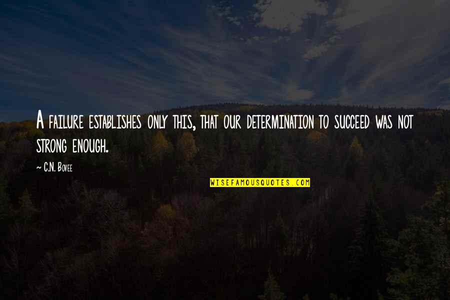 Determination To Success Quotes By C.N. Bovee: A failure establishes only this, that our determination