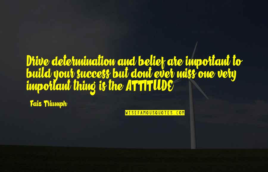 Determination To Success Quotes By Faiz Triumph: Drive,determination,and belief are important to build your success