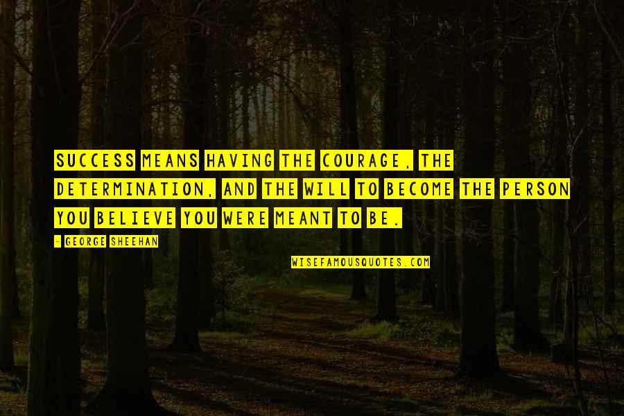 Determination To Success Quotes By George Sheehan: Success means having the courage, the determination, and