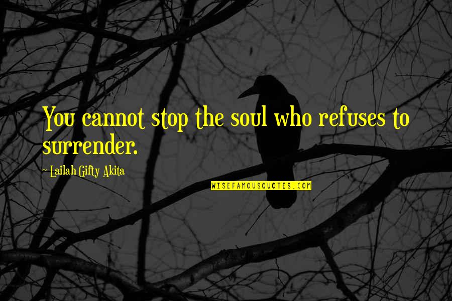 Determination To Success Quotes By Lailah Gifty Akita: You cannot stop the soul who refuses to