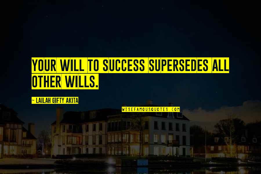 Determination To Success Quotes By Lailah Gifty Akita: Your will to success supersedes all other wills.