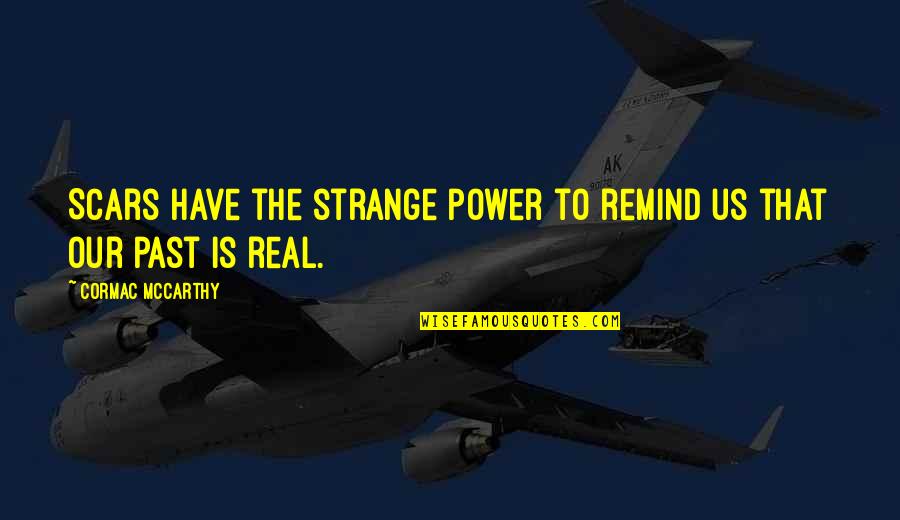 Determinative Hieroglyphics Quotes By Cormac McCarthy: Scars have the strange power to remind us Determinative Hieroglyphics Quotes By Cormac McCarthy: Scars have the strange power to remind us