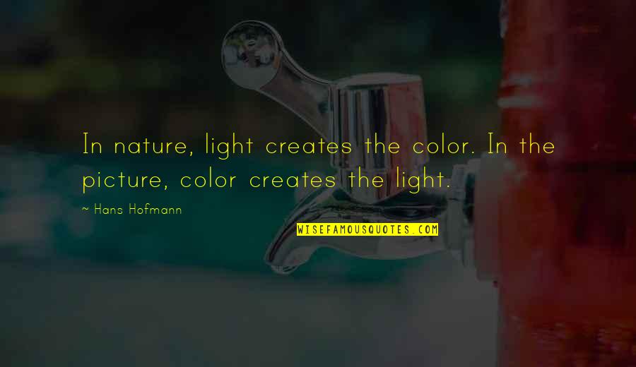 Determinative Quotes By Hans Hofmann: In nature, light creates the color. In the