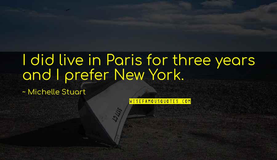 Determinative Quotes By Michelle Stuart: I did live in Paris for three years