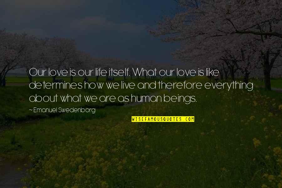 Determine Love Quotes By Emanuel Swedenborg: Our love is our life itself. What our